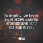 ich-bin-jetzt-in-einem-alter-in-dem-dir-der-koerper-am-naechsten-tag-ganz-leise-ins-ohr-fluest...jpg