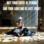 May your Coffee be strong and your adulting be easy today.jpg
