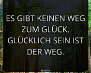 Lebensweisheiten-Es-gibt-keinen-Weg-zum-Glück.-Glücklich-sein-ist-der-Weg.-Buddha.png