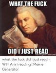 what-the-fuck-didijust-read-memegenerator-net-what-the-fuck-did-54218718 (1).png